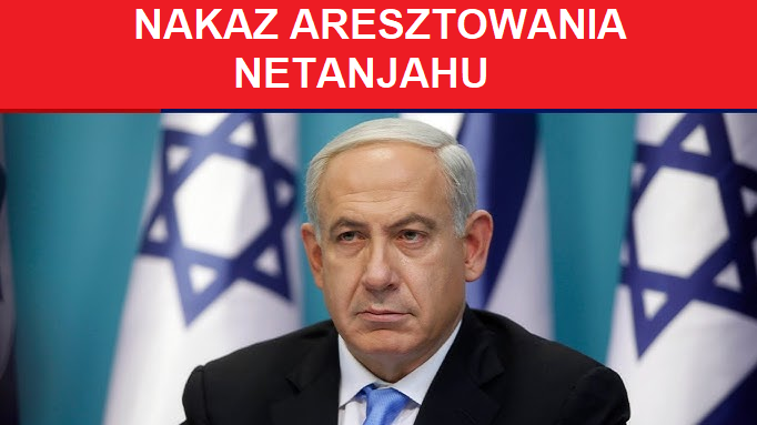 NAKAZ ARESZTOWANIA NETANJAHU